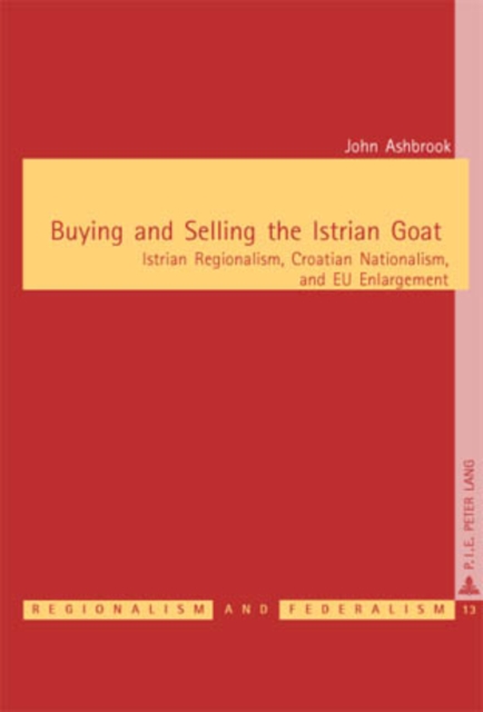 Buying and Selling the Istrian Goat : Istrian Regionalism, Croatian Nationalism, and EU Enlargement, Paperback / softback Book