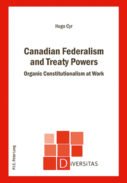 Canadian Federalism and Treaty Powers : Organic Constitutionalism at Work, Paperback / softback Book