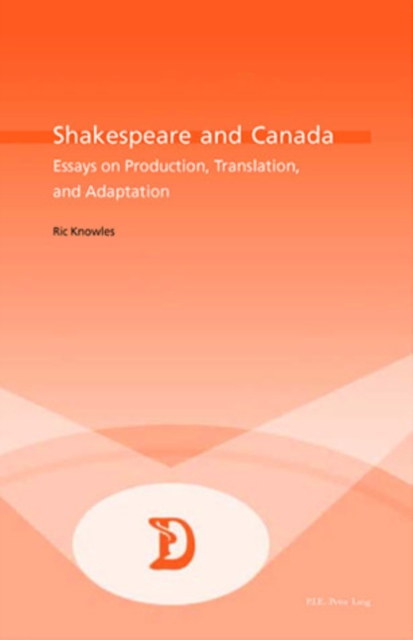 Shakespeare and Canada : Essays on Production, Translation, and Adaptation, Paperback / softback Book