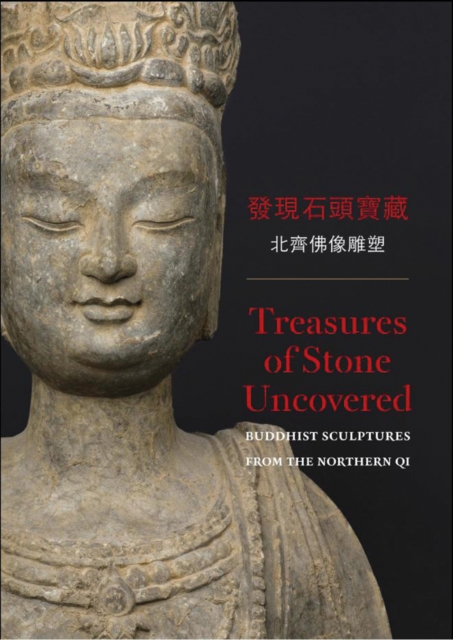 Treasures of Stone Uncovered : Buddhist Sculptures from the Northern Qi, Hardback Book