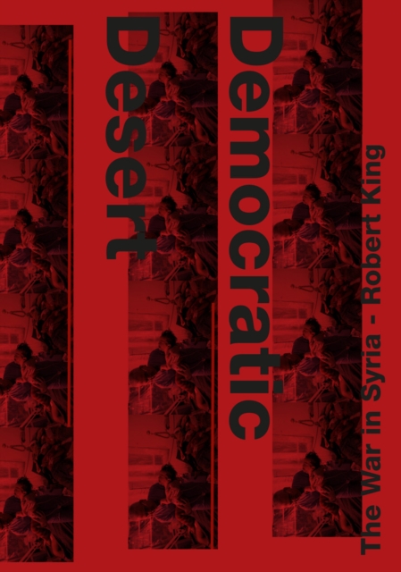 Robert King : Democratic Desert - The War in Syria, Paperback / softback Book