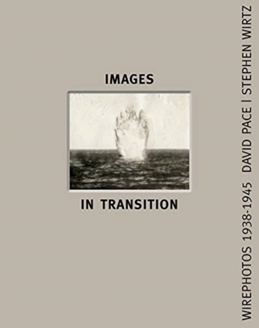 Images In Transition : Wirephoto 1938-1945, Hardback Book