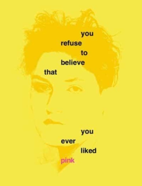 You Refuse to Believe that You Ever Liked Pink, Hardback Book