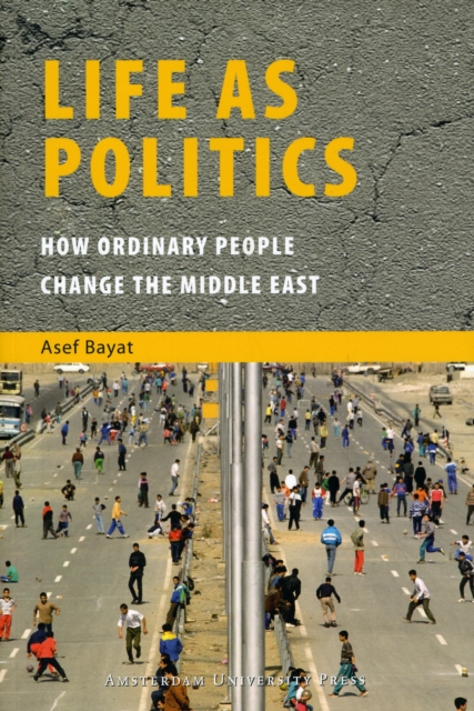 Life as Politics : How Ordinary People Change the Middle East, Paperback / softback Book