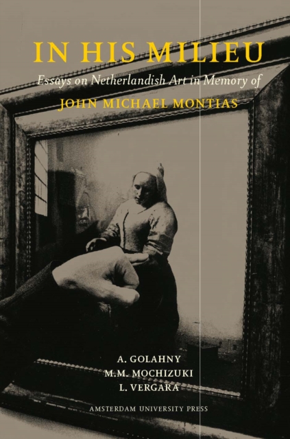 In His Milieu : Essays on Netherlandish Art in Memory of John Michael Montias, Paperback / softback Book