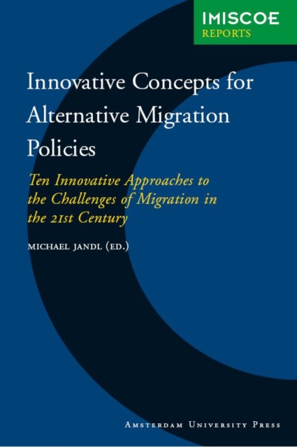 Innovative Concepts for Alternative Migration Policies : Ten Innovative Approaches to the Challenges of Migration in the 21st Century, Paperback / softback Book