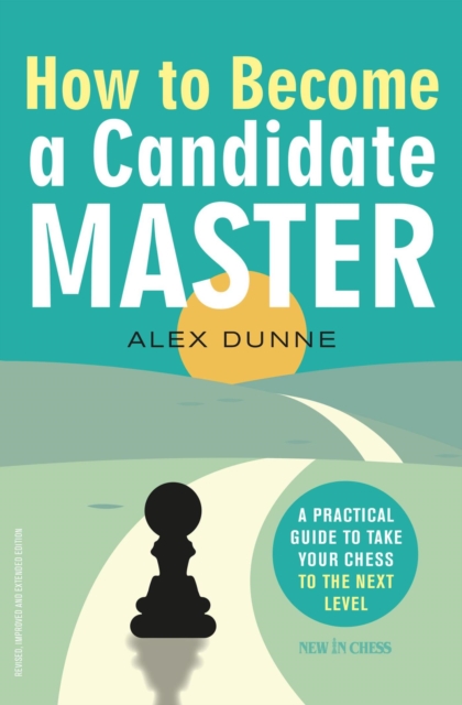 How to Become a Candidate Master : A Practical Guide to Take Your Chess to the Next Level, EPUB eBook