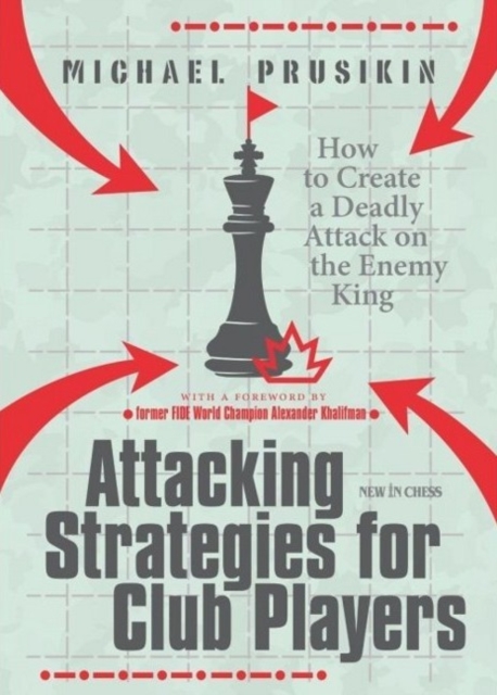 Attacking Strategies For Club Players : How to Create a Deadly Attack on the Enemy King, Paperback / softback Book