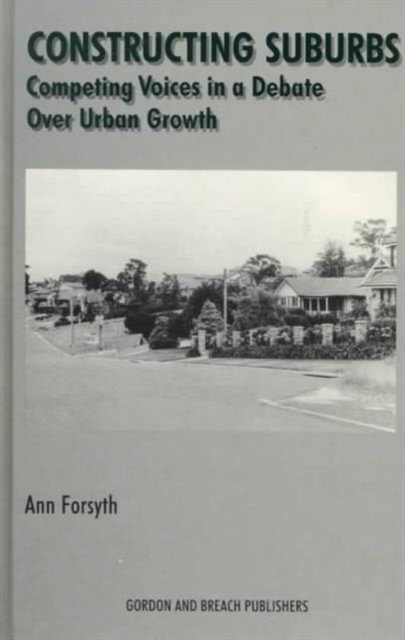 Constructing Suburbs : Competing Voices in a Debate over Urban Growth, Hardback Book