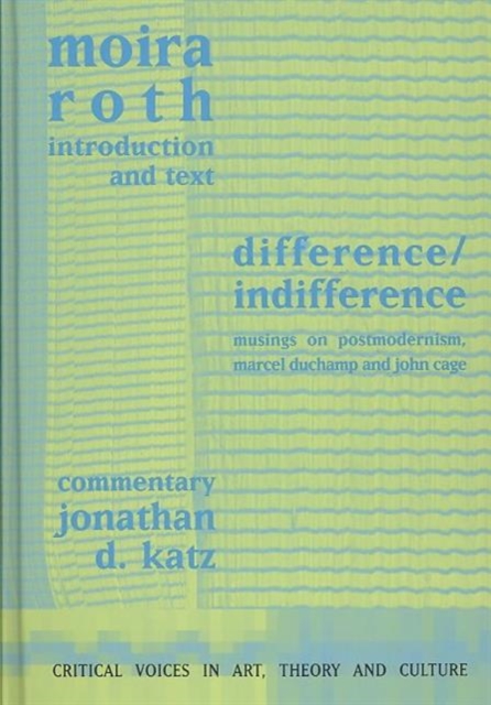 Difference / Indifference : Musings on Postmodernism, Marcel Duchamp and John Cage, Hardback Book