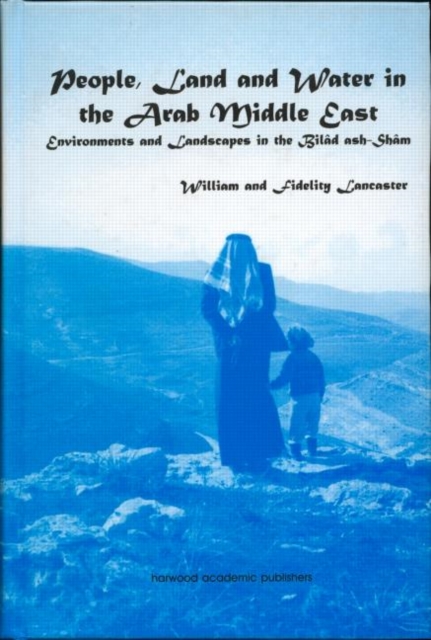 People, Land and Water in the Arab Middle East : Environments and Landscapes in the Bilad ash-Sham, Hardback Book