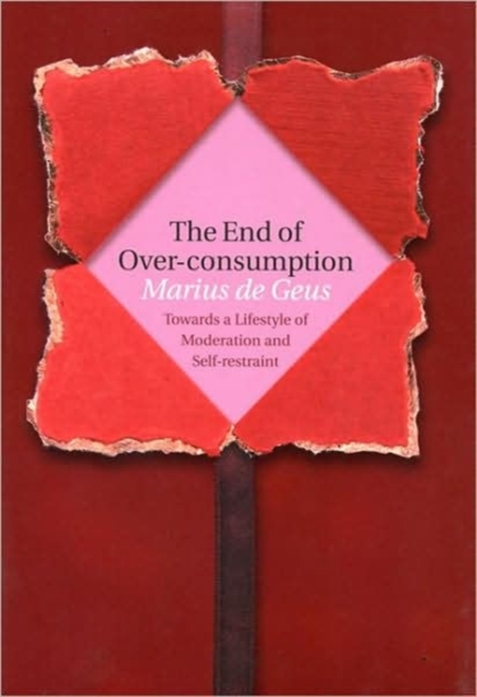 The End of Over-consumption : Towards a Lifestyle of Moderation and Self-restraint, Hardback Book