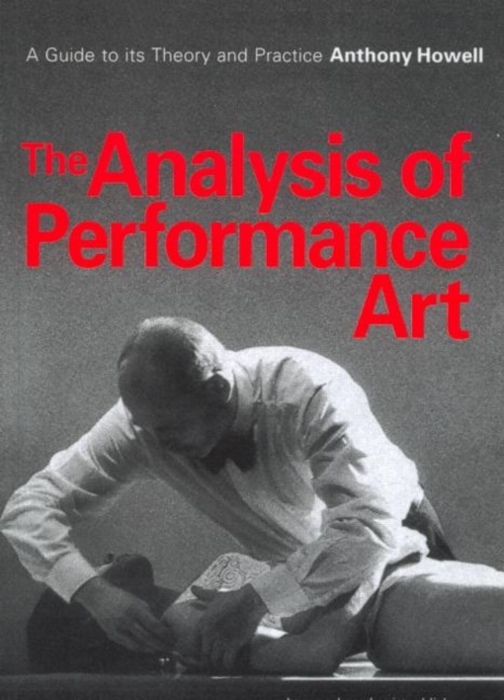 The Analysis of Performance Art : A Guide to its Theory and Practice, Paperback / softback Book