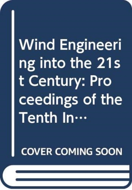 Wind Engineering into the 21st Century : Proceedings of the Tenth International Conference on Wind Engineering, Copenhagen, Denmark, 21-24 June 1999, Hardback Book