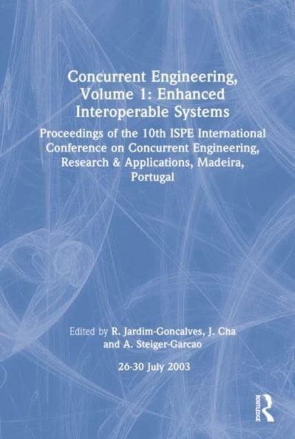 Concurrent Engineering, Volume 1: Enhanced Interoperable Systems : Proceedings of the 10th ISPE International Conference on Concurrent Engineering, Research & Applications, Madeira, Portugal, 26-30 Ju, Hardback Book