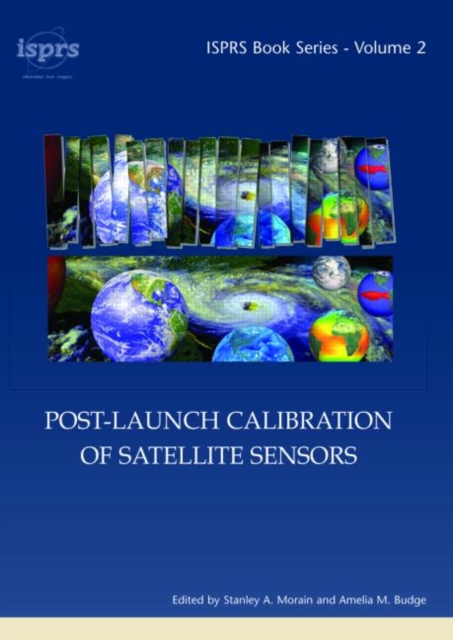 Post-Launch Calibration of Satellite Sensors : Proceedings of the International Workshop on Radiometric and Geometric Calibration, December 2003, Mississippi, USA., Hardback Book