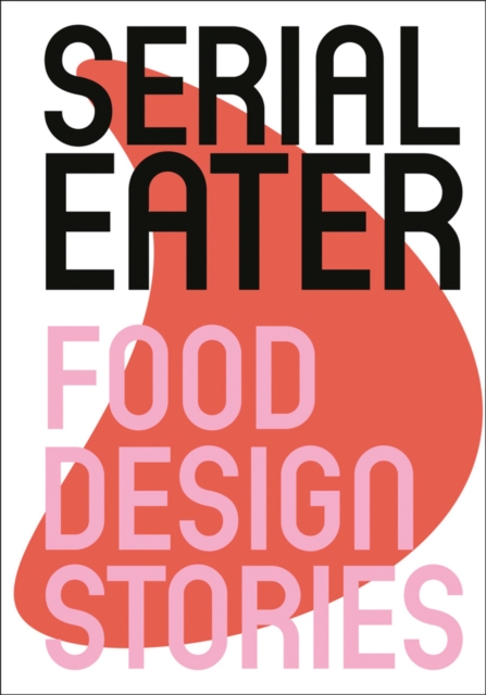 Serial Eater : Food Design Stories, Hardback Book