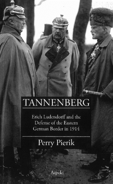 Tannenberg : Erich Ludendorff & the Defense of the Eastern German Border in 1914, Paperback / softback Book