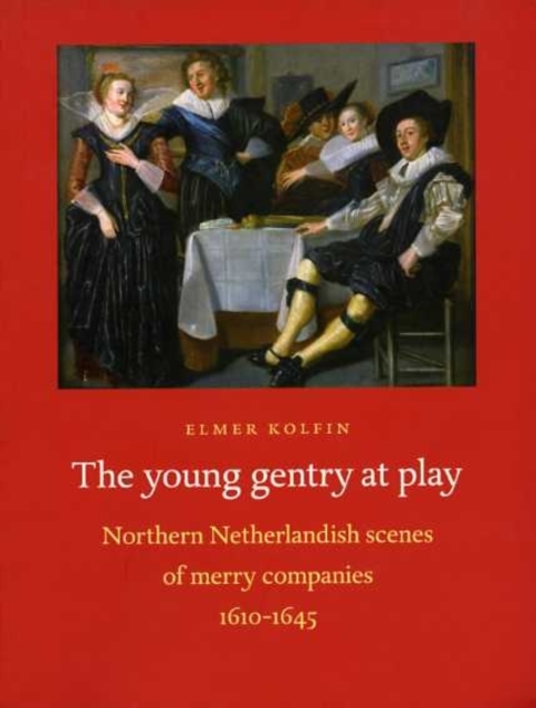 The Young Gentry at Play : Northern Netherlandish Scenes of Merry Companies 1610-1645, Paperback / softback Book