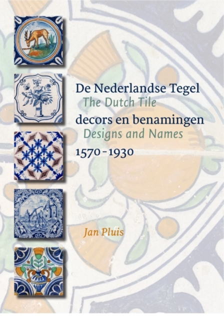 The Dutch Tile: Designs and Names 1570-1930, Hardback Book