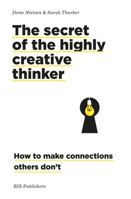 The secret of the highly creative thinker : How to make connections others don't, Hardback Book