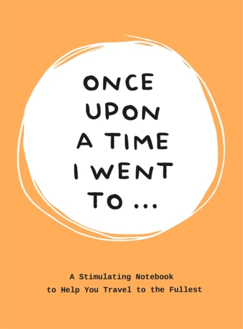 Once Upon a Time I Went To . . . : A Stimulating Notebook to Help you Travel to the Fullest, Paperback / softback Book