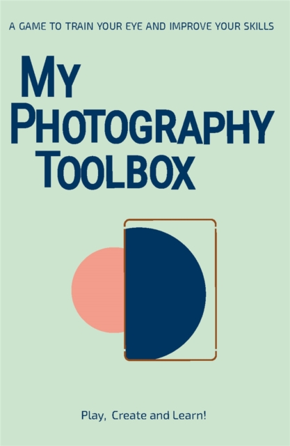 My Photography Toolbox: A Game to Refine your Eye and Improve your Skills : A Game to Refine your Eye and Improve your Skills, Cards Book