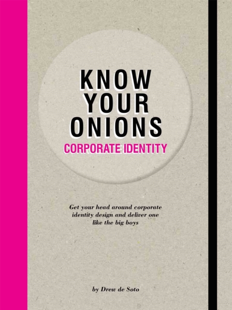 Know Your Onions - Corporate Identity : Get your Head Around Corporate Identity Design and Deliver One Like the Big Boys and Girls, Paperback / softback Book