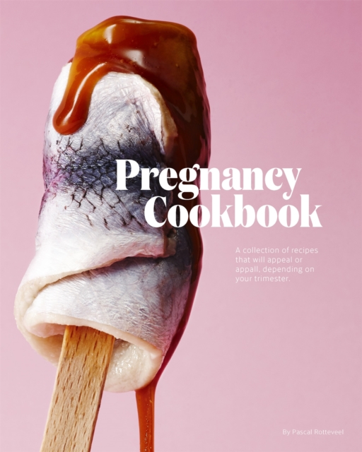 Pregnancy Cookbook : A Collection of Recipes that Appeal or Appal Depending on your Trimester, Hardback Book