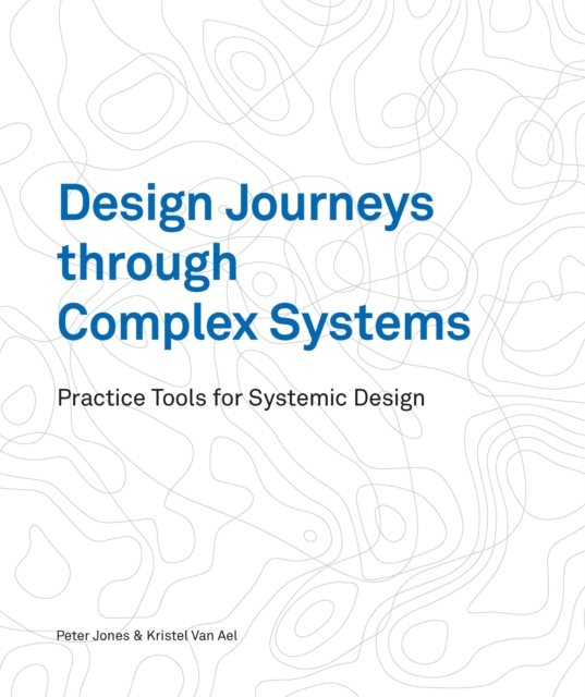 Design Journeys through Complex Systems : Practice Tools for Systemic Design, Paperback / softback Book