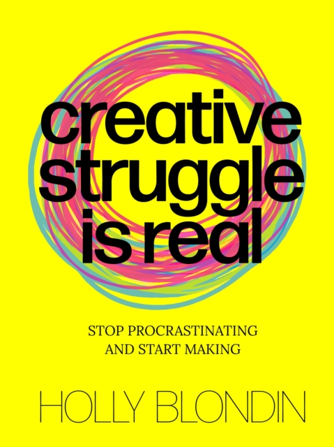 Creative Struggle is Real : Stop procrastinating and start making, Paperback / softback Book