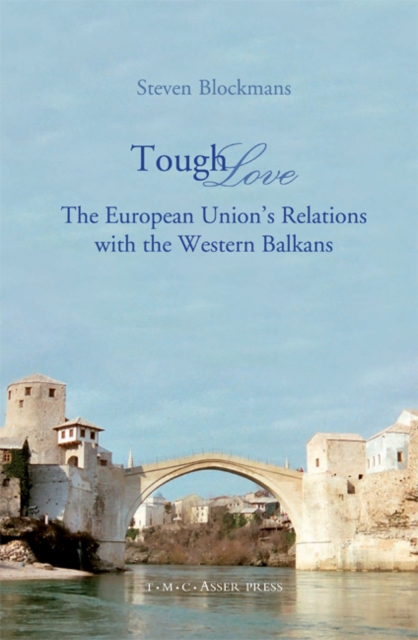 Tough Love : The European Union's Relations with the Western Balkans, Hardback Book