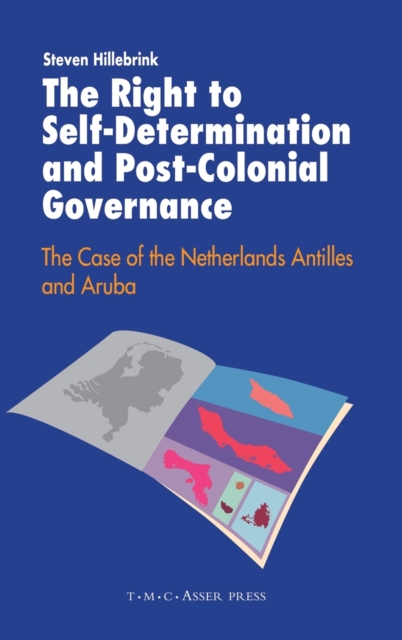 The Right to Self-Determination and Post-Colonial Governance : The Case of the Netherlands Antilles and Aruba, Hardback Book