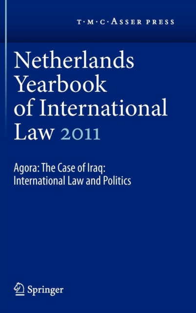 Netherlands Yearbook of International Law 2011 : Agora: The Case of Iraq: International Law and Politics, Hardback Book