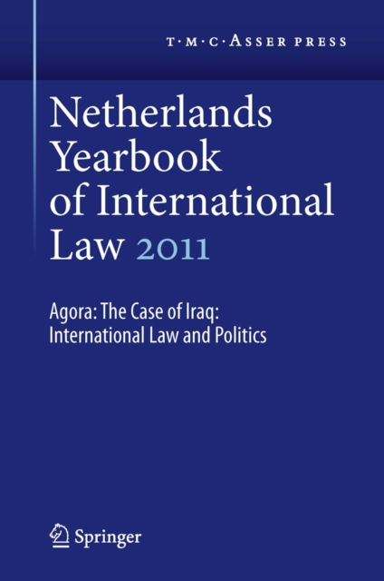 Netherlands Yearbook of International Law 2011 : Agora: The Case of Iraq: International Law and Politics, PDF eBook