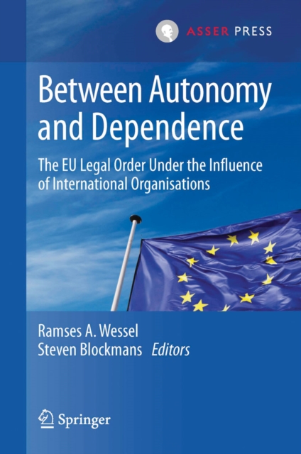 Between Autonomy and Dependence : The EU Legal Order under the Influence of International Organisations, PDF eBook