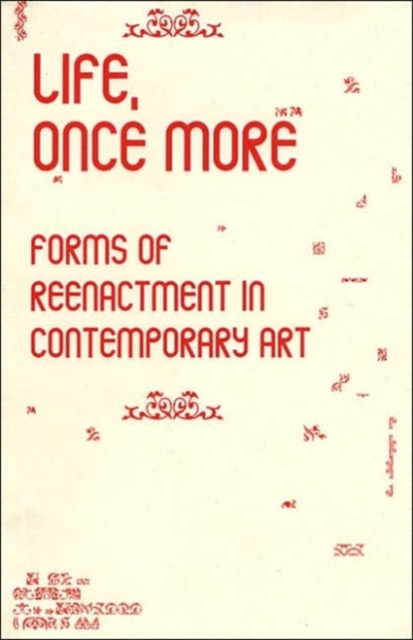 Life, Once More : Forms of Reenactment in Contemporary Art, Paperback Book