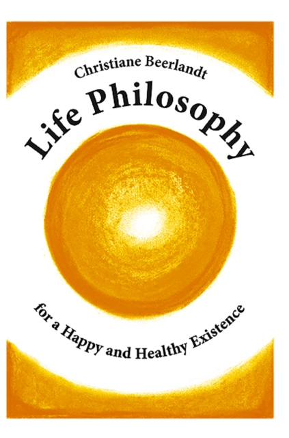 Life Philosophy for a Happy and Healthy Existence, Paperback / softback Book