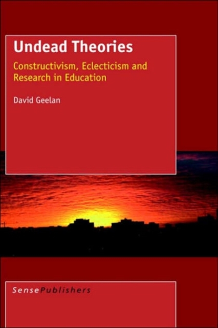 Undead Theories : Constructivism, Eclecticism and Research in Education, Hardback Book