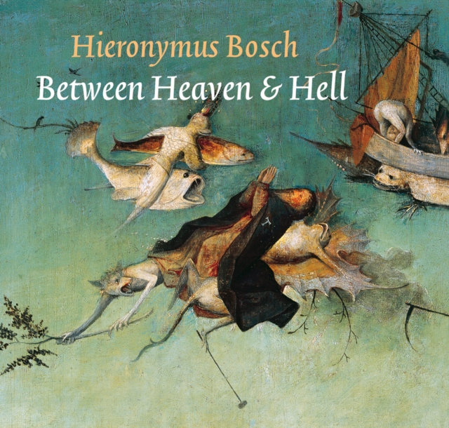 Hieronymus Bosch : Between Heaven & Hell, Hardback Book