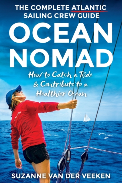 Ocean Nomad : The Complete Atlantic Sailing Crew Guide - How to Catch a Ride & Contribute to a Healthier Ocean, Paperback / softback Book