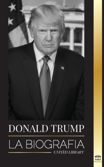 Donald Trump : La biografia - El 45 Degrees presidente: De "El arte del trato" a haz America grande otra vez, Paperback / softback Book