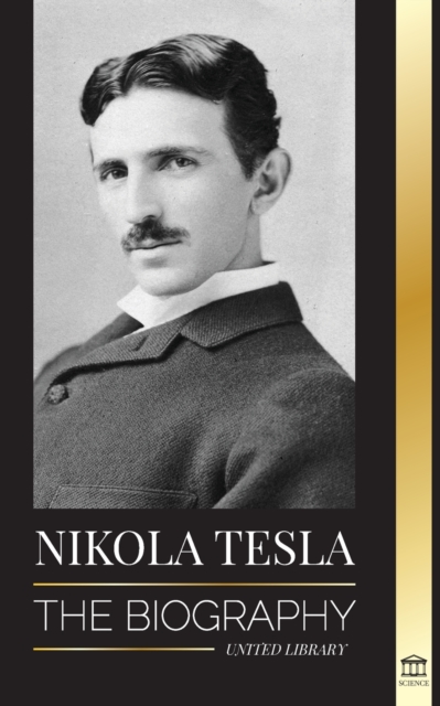 Nikola Tesla : The biography - The Life and Times of a Genius who Invented the Electrical Age, Paperback / softback Book