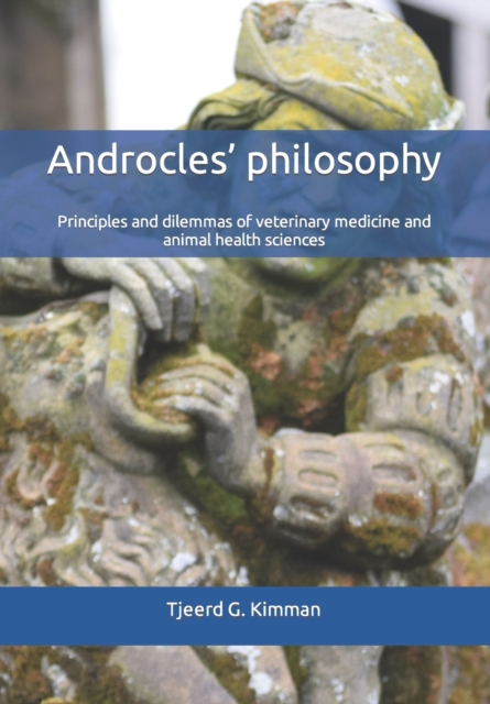 Androcles' philosophy : Principles and dilemmas of veterinary medicine and animal health sciences, Paperback / softback Book