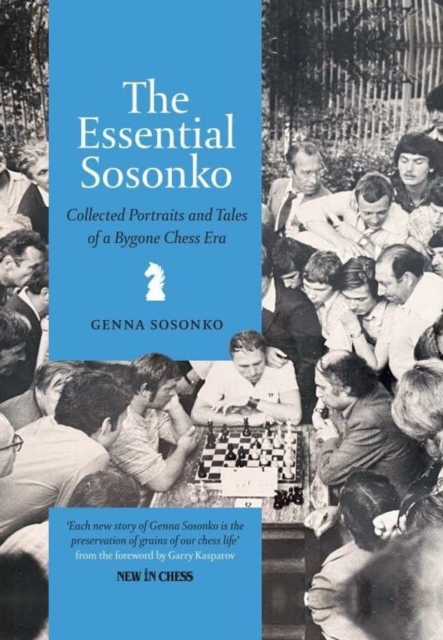 The Essential Sosonko : Collected Portraits and Tales of a Bygone Chess Era, Hardback Book