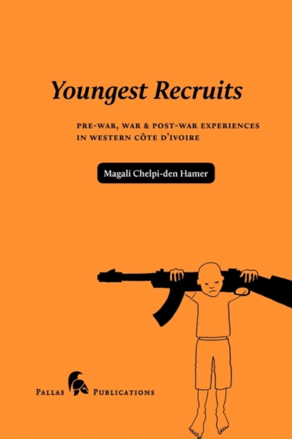Youngest Recruits : Pre-War, War & Post-War Experiences In Western Cï¿½te d'Ivoire, Paperback Book