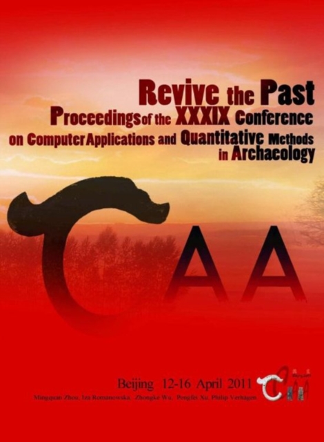 Revive the Past : Proceedings of the 39th Annual Conference of Computer Applications and Quantitative Methods in Archaeology (CAA), Beijing, China, 12-16 April 2011, Paperback / softback Book