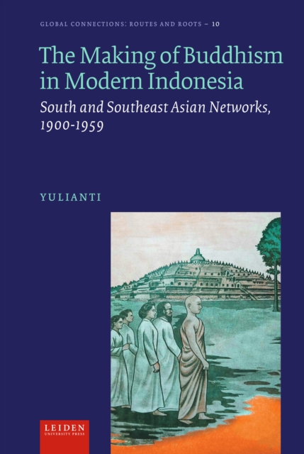 The Making of Buddhism in Modern Indonesia : South and Southeast Asian Networks, 1900-1959, Hardback Book