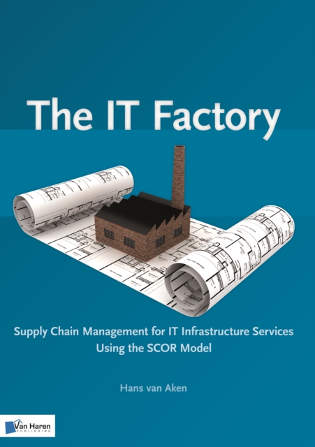 IT Factory : Supply Chain Management for IT Infrastructure Services Using the SCOR Model, Paperback / softback Book