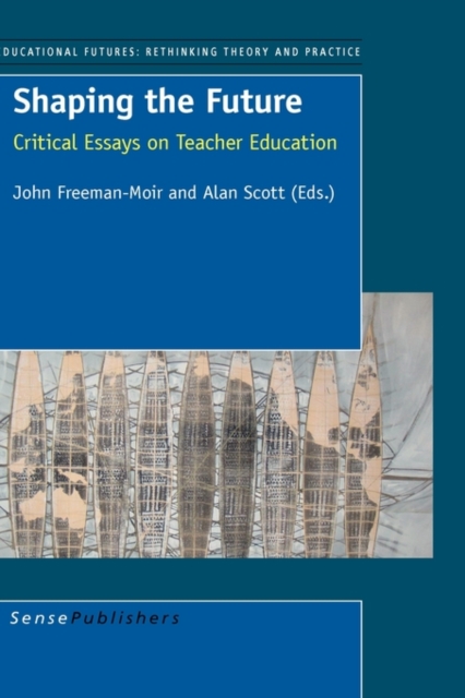 Shaping the Future : Critical Essays on Teacher Education, Paperback / softback Book